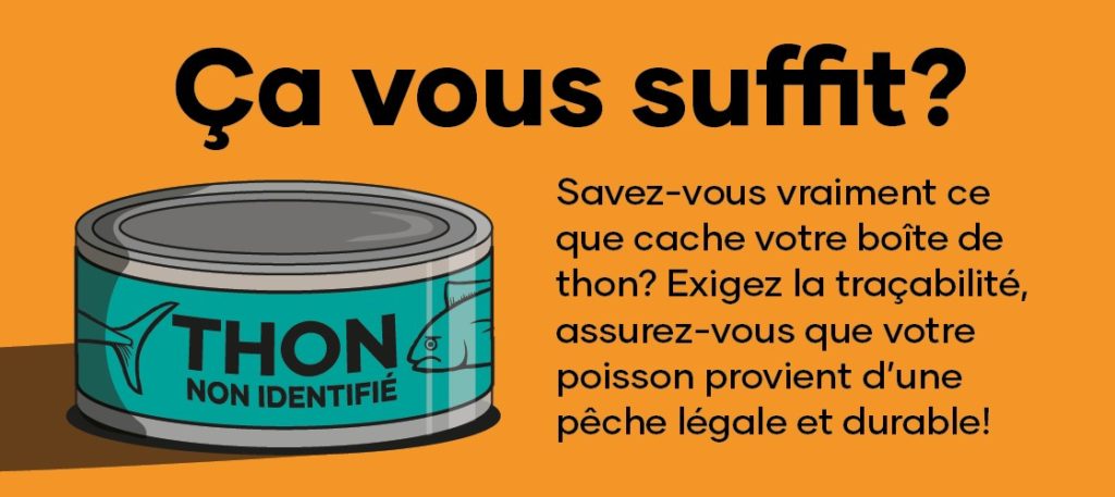 Savez-vous vraiment ce que cache votre boîte de thon? Exigez la traçabilité, assurez-vous que votre poisson provient d’une pêche légale et durable!